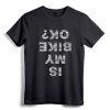Is My Bike OK? Funny Cyclist Gift T-Shirt - Vintage Biker Apparel for Men and Women Cyclists