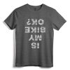Is My Bike OK? Funny Cyclist Gift T-Shirt - Vintage Biker Apparel for Men and Women Cyclists