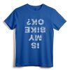 Is My Bike OK? Funny Cyclist Gift T-Shirt - Vintage Biker Apparel for Men and Women Cyclists