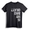 Is My Bike Okay? Funny T-Shirt - Humorous Biking Apparel for Motorcycle & BMX Cyclists
