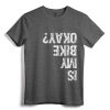 Is My Bike Okay? Funny T-Shirt - Humorous Biking Apparel for Motorcycle & BMX Cyclists